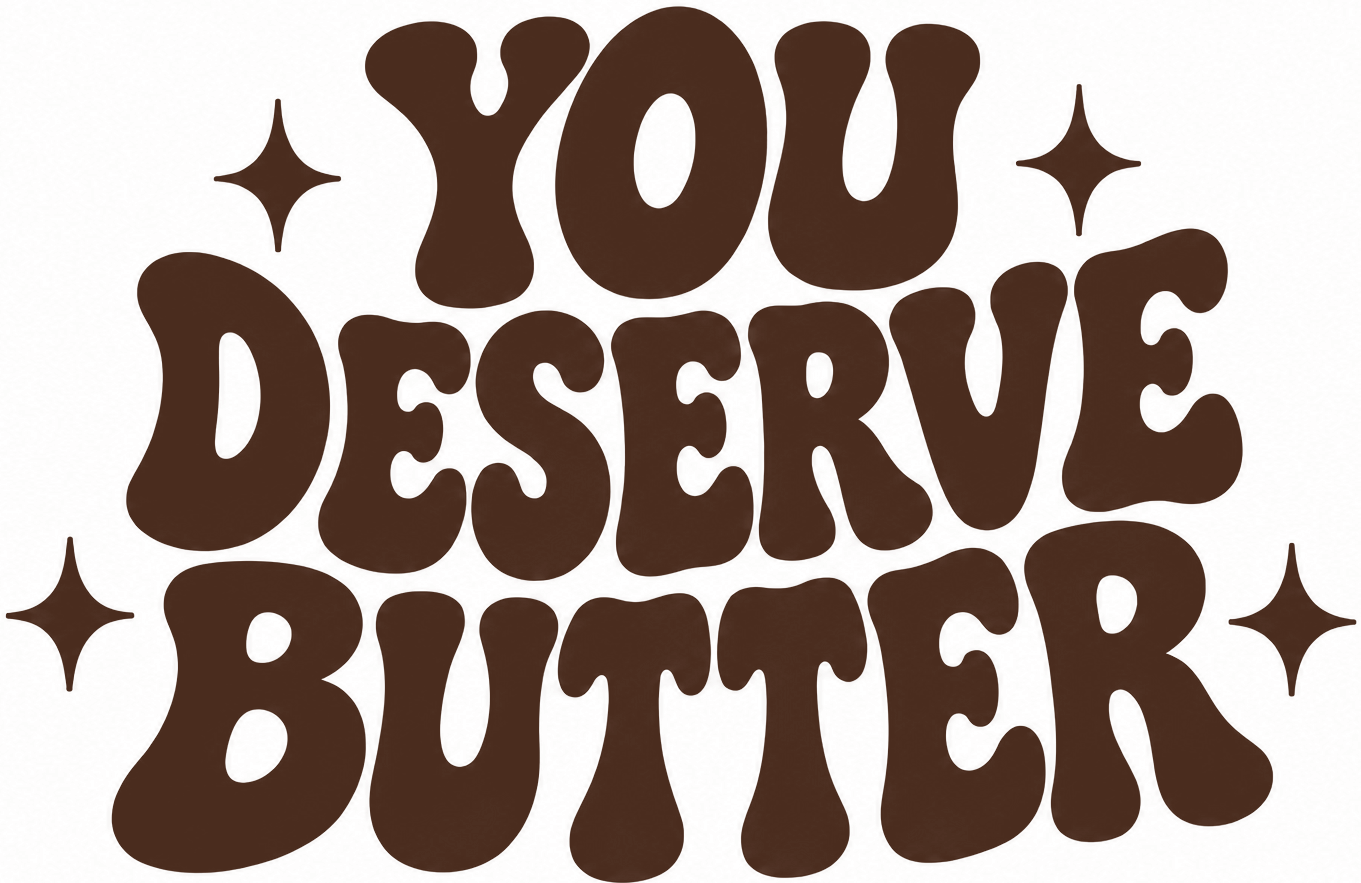 You deserve Butter.